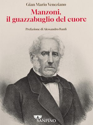 MANZONI, IL GUAZZABUGLIO DEL CUORE – Gian Mario Veneziano